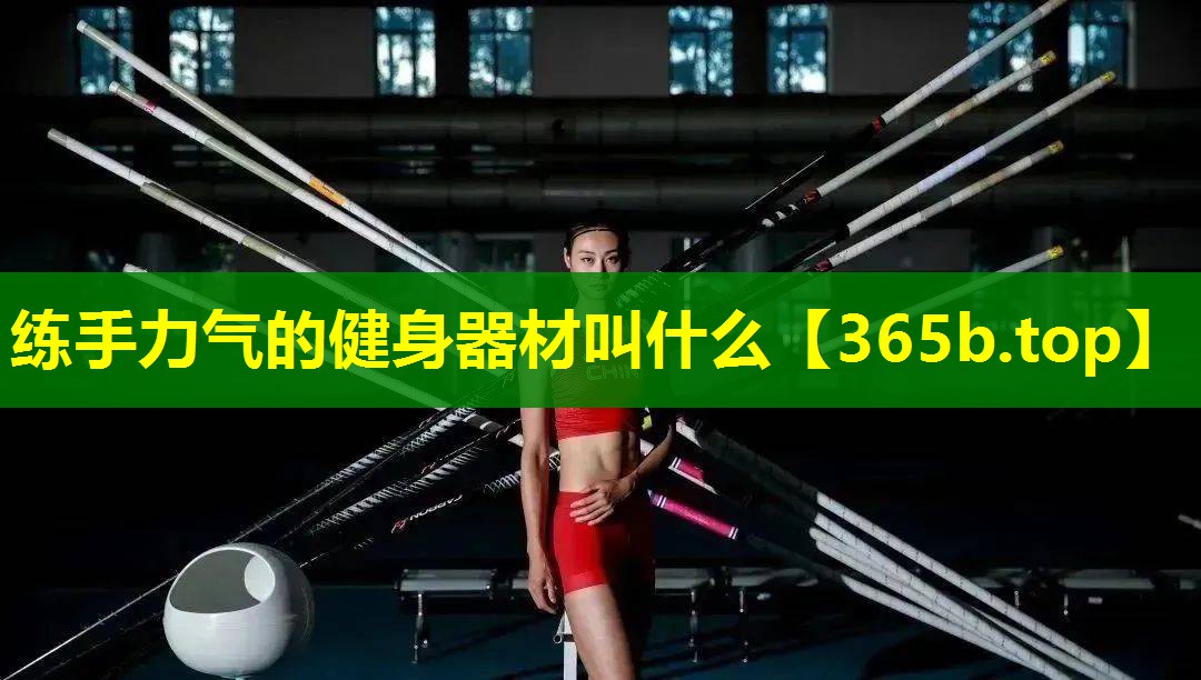 练手力气的健身器材叫什么 练手力气的健身器材叫什么