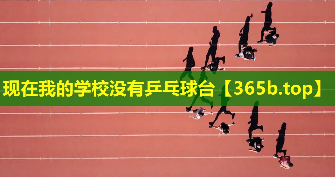 现在我的学校没有乒乓球台 现在我的学校没有乒乓球台