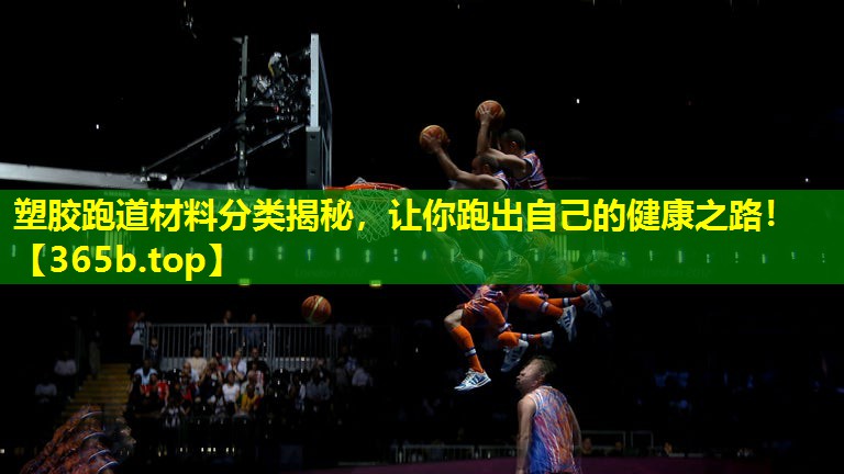 塑胶跑道材料分类揭秘，让你跑出自己的健康之路！